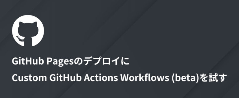 GitHub PagesのデプロイにCustom GitHub Actions Workflows (beta) を試す : ビジネスとIT ...